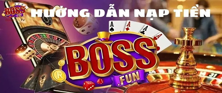 Cách Nạp Tiền BossFun Đơn Giản Và Nhanh Chóng Nhất